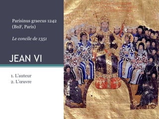 JEAN VI
1. L’auteur
2. L’œuvre
Parisinus graecus 1242
(BnF, Paris)
Le concile de 1351
 
