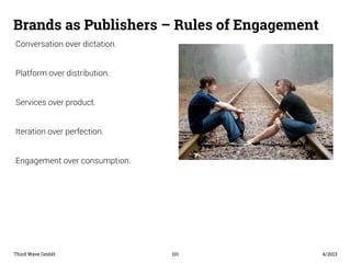 Überschrift 
Brands as Publishers – Rules of Engagement 
Conversation over dictation. 
Platform over distribution. 
Servic...