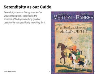 Serendipity as our Guide 
Serendipity means a "happy accident" or 
"pleasant surprise"; specifically, the 
accident of fin...