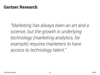 Gartner Research 
“Marketing has always been an art and a 
science, but the growth in underlying 
technology (marketing an...