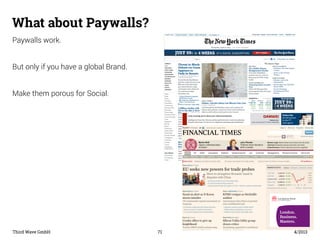 What about Paywalls? 
Paywalls work. 
But only if you have a global Brand. 
Make them porous for Social. 
Third Wave GmbH ...