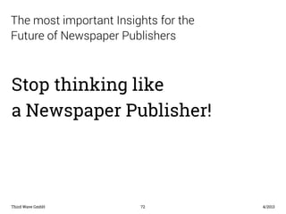 The most important Insights for the 
Future of Newspaper Publishers 
Stop thinking like 
a Newspaper Publisher! 
Third Wav...
