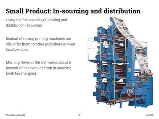 Small Product: In-sourcing and distribution 
Using the full capacity of printing and 
distribution resources. 
Instead of ...