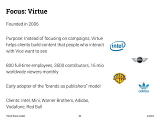 Focus: Virtue 
Third Wave GmbH 86 
4/2013 
Founded in 2006 
Purpose: Instead of focusing on campaigns, Virtue 
helps clien...