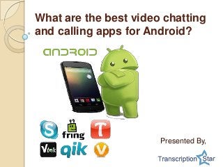 What are the best video chatting
and calling apps for Android?
Presented By,
 