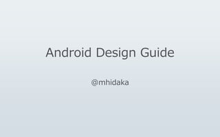 Android Design Guide
@mhidaka

 