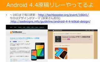 Android 4.4原稿リレーやってるよ
• ～18日まで毎日更新：http://techbooster.org/event/16641/
今日はデザインがテーマ (秋葉さん担当)
http://aadesigns.info/guideline/android-4-4-kitkat-design/

 
