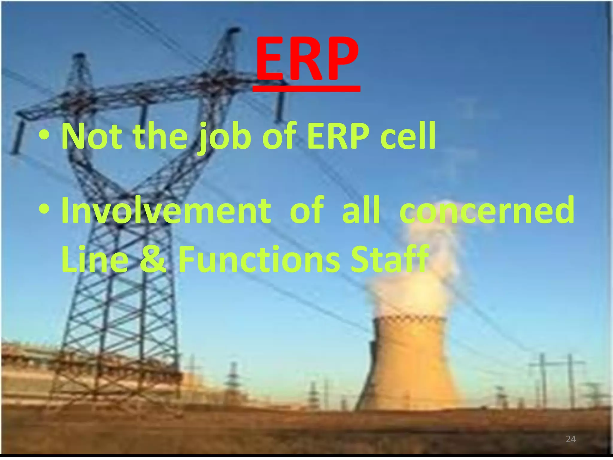 ERP
• Not the job of ERP cell
• Involvement of all concerned
  Line & Functions Staff



                             24
 