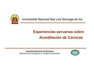 Experiencias peruanas sobre  Acreditación de Carreras  Asamblea Nacional de Rectores Dirección de Investigación y Calidad ...