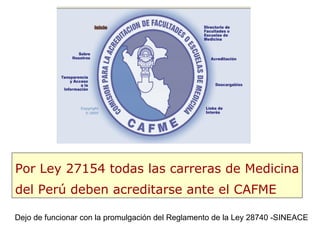 Por Ley 27154 todas las carreras de Medicina del Perú deben acreditarse ante el CAFME Dejo de funcionar con la promulgació...