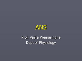 ANS Prof. Vajira Weerasinghe Dept of Physiology 