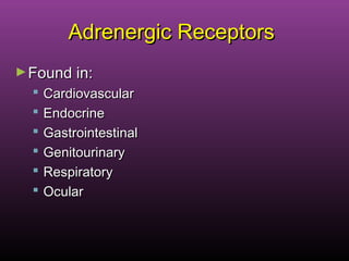 Adrenergic ReceptorsAdrenergic Receptors
►Found in:Found in:
 CardiovascularCardiovascular
 EndocrineEndocrine
 GastrointestinalGastrointestinal
 GenitourinaryGenitourinary
 RespiratoryRespiratory
 OcularOcular
 