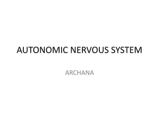 AUTONOMIC NERVOUS SYSTEM
ARCHANA
 