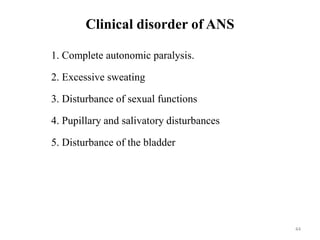 44
1. Complete autonomic paralysis.
2. Excessive sweating
3. Disturbance of sexual functions
4. Pupillary and salivatory disturbances
5. Disturbance of the bladder
Clinical disorder of ANS
 