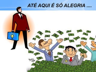 ATÉ AQUI É SÓ ALEGRIA ....
 