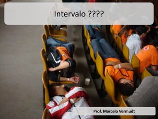 Intervalo ????
Prof. Marcelo Vermudt
 