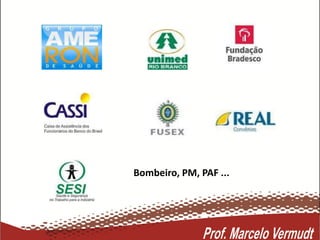 Bombeiro, PM, PAF ...
 