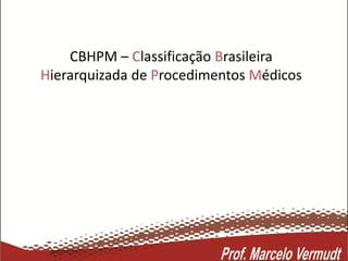 CBHPM – Classificação Brasileira
Hierarquizada de Procedimentos Médicos
 