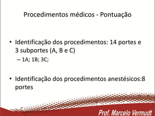Procedimentos médicos - Pontuação
• Identificação dos procedimentos: 14 portes e
3 subportes (A, B e C)
– 1A; 1B; 3C;
• Identificação dos procedimentos anestésicos:8
portes
 