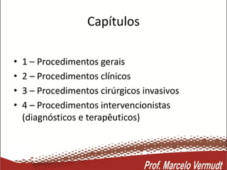 Capítulos
• 1 – Procedimentos gerais
• 2 – Procedimentos clínicos
• 3 – Procedimentos cirúrgicos invasivos
• 4 – Procedimentos intervencionistas
(diagnósticos e terapêuticos)
 