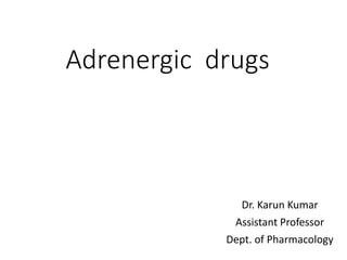 Adrenergic drugs
Dr. Karun Kumar
Assistant Professor
Dept. of Pharmacology
 