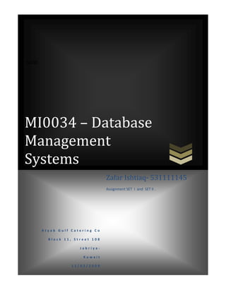 MI00




MI0034 – Database
Management
Systems
                                Zafar Ishtiaq- 531111145
                                Assignment SET I and SET II .




       Atyab Gulf Catering Co

         Block 11, Street 108

                     Jabriya-

                      Kuwait

                  11/02/2009
 