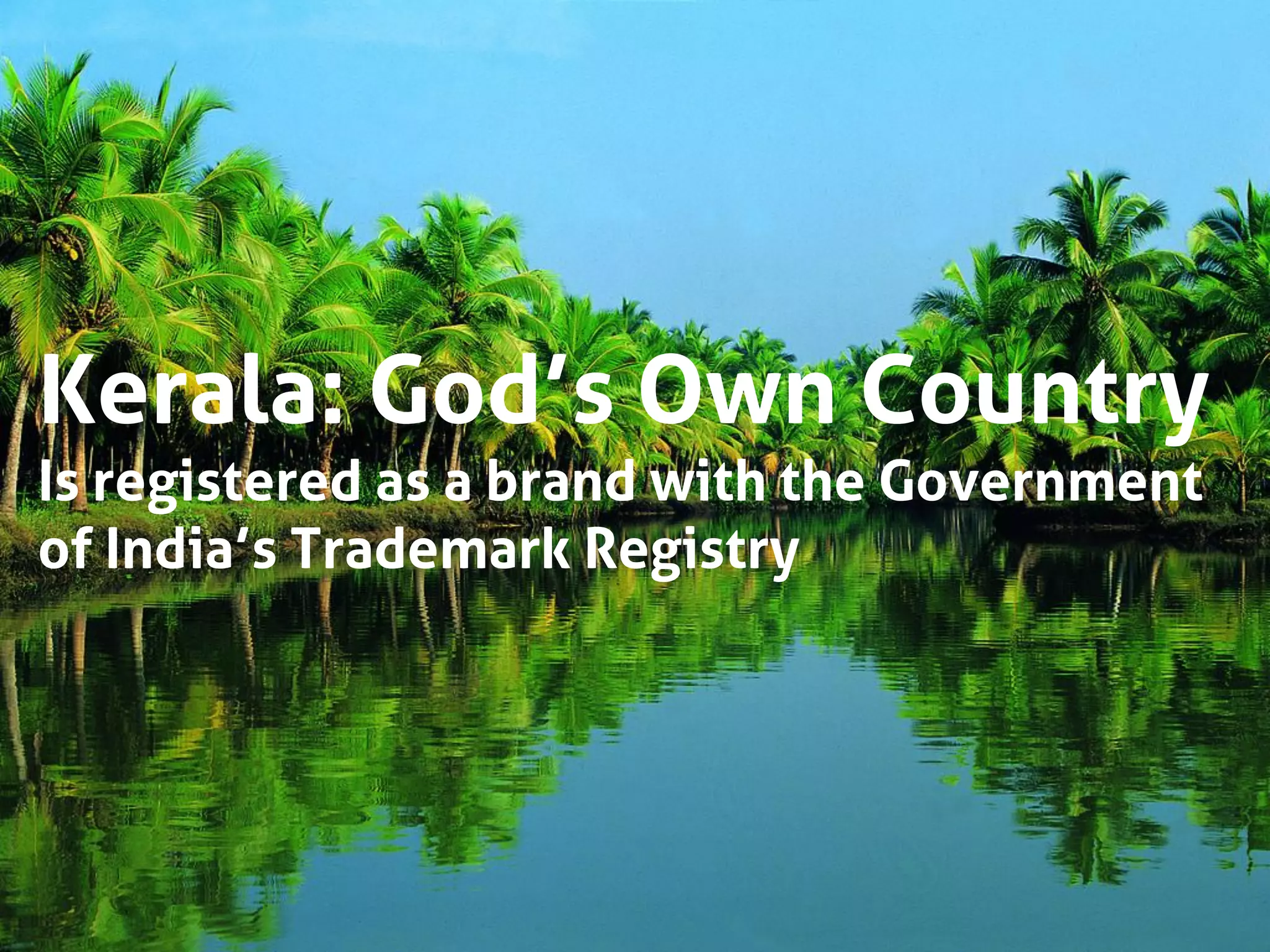 Kerala: God’s Own Country
Is registered as a brand with the Government
of India’s Trademark Registry