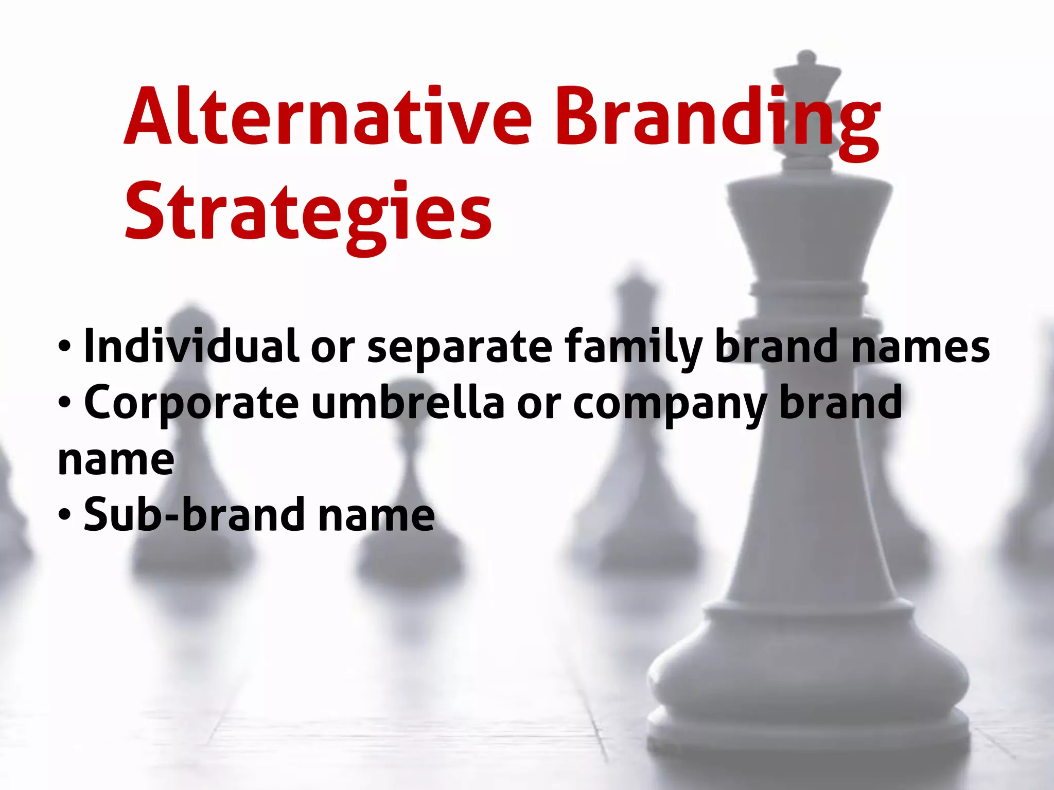 Alternative Branding
Strategies
• Individual or separate family brand names
• Corporate umbrella or company brand
name
• Sub-brand name
 