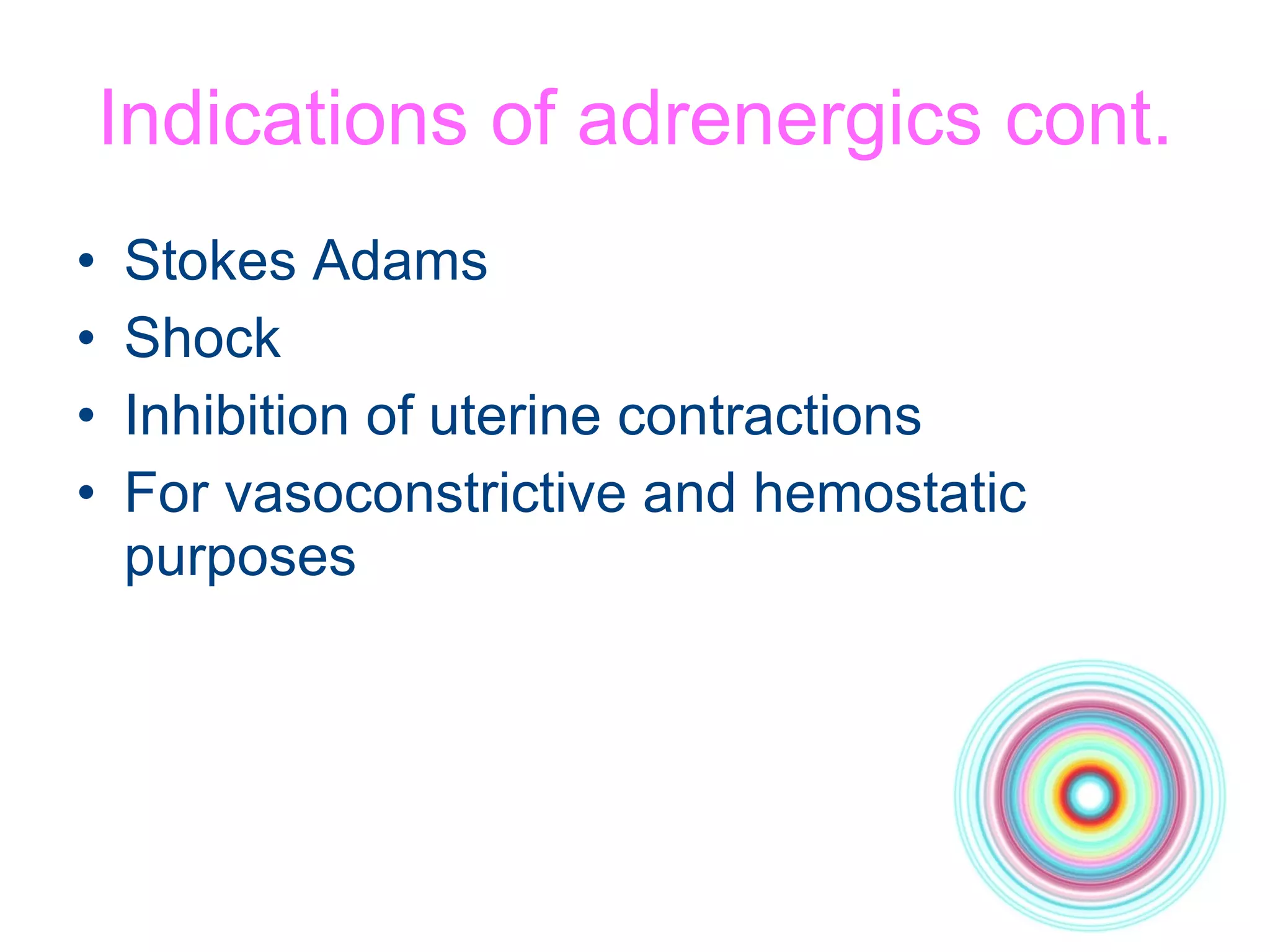Indications of adrenergics cont. Stokes Adams Shock Inhibition of uterine contractions For vasoconstrictive and hemostatic purposes 