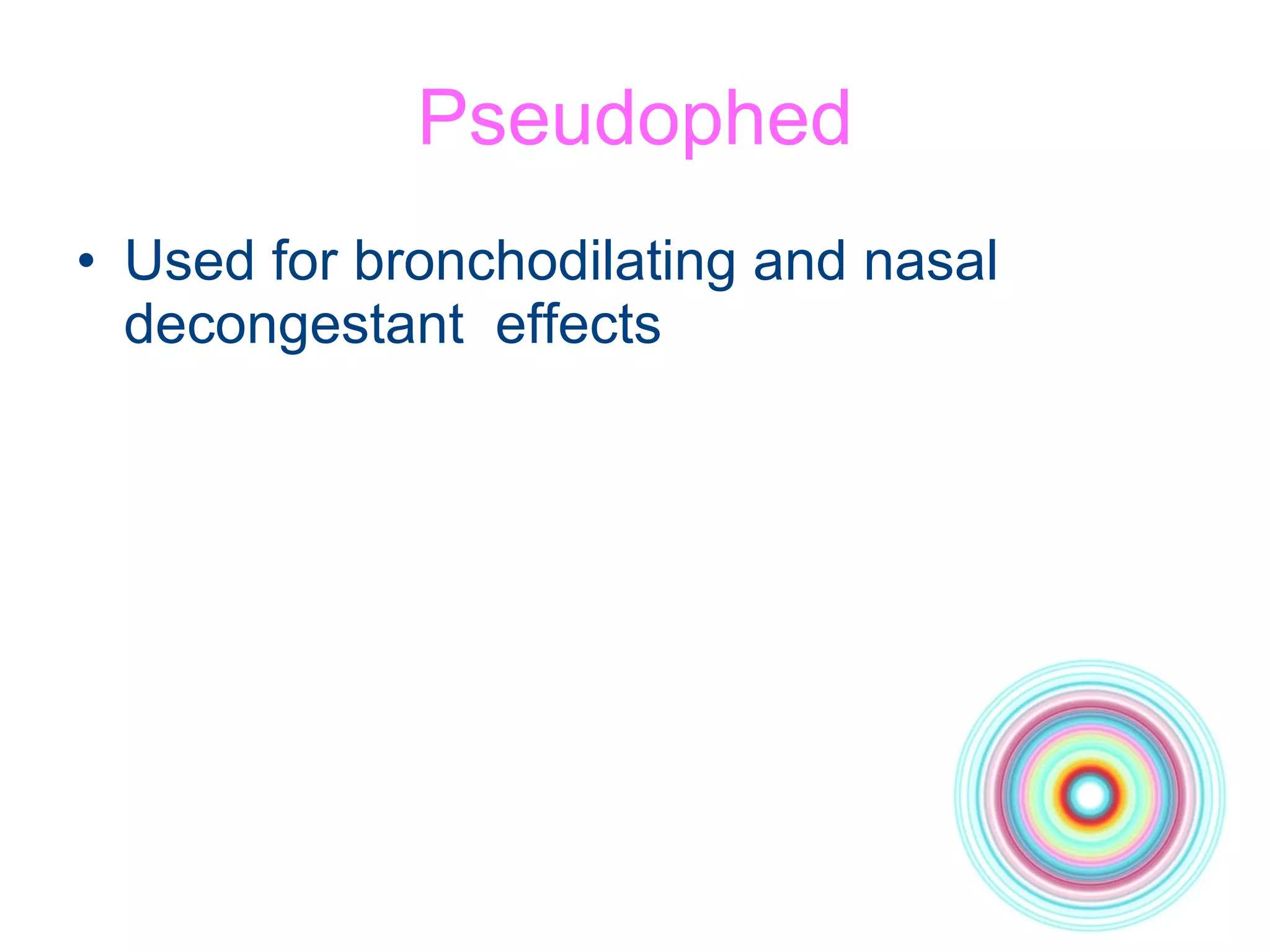 Pseudophed Used for bronchodilating and nasal decongestant  effects 
