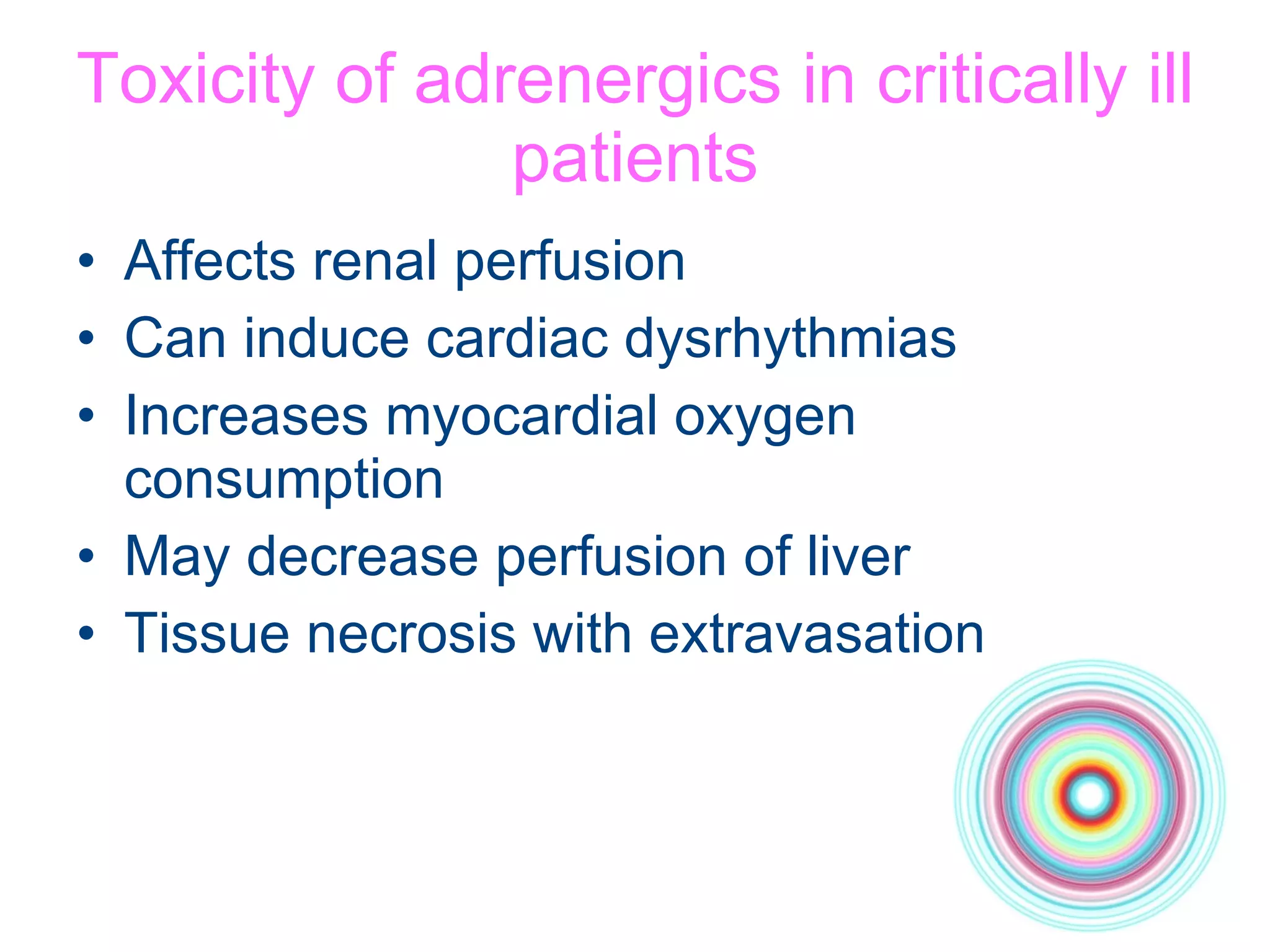 Toxicity of adrenergics in critically ill patients Affects renal perfusion Can induce cardiac dysrhythmias Increases myocardial oxygen consumption May decrease perfusion of liver Tissue necrosis with extravasation 