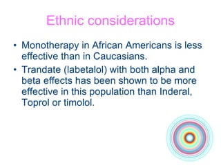 Ethnic considerations Monotherapy in African Americans is less effective than in Caucasians. Trandate (labetalol) with both alpha and beta effects has been shown to be more effective in this population than Inderal, Toprol or timolol. 