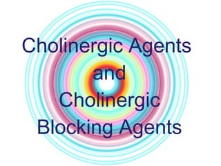 Cholinergic Agents  and Cholinergic Blocking Agents 