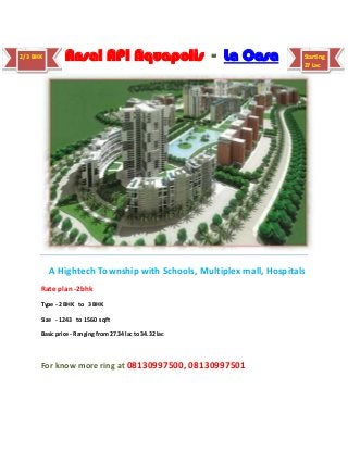 2/3 BHK        Ansal API Aquapolis - La Casa                        Starting
                                                                    27 Lac




          A Hightech Township with Schools, Multiplex mall, Hospitals
      Rate plan -2bhk
      Type - 2 BHK to 3 BHK

      Size - 1243 to 1560 sqft

      Basic price - Ranging from 27.34 lac to 34.32 lac




      For know more ring at 08130997500, 08130997501
 