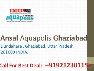 Ansal Aquapolis Ghaziabad
Dundahera , Ghaziabad, Uttar Pradesh
201009 INDIA.
 