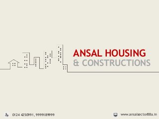 ANSAL HOUSING
& CONSTRUCTIONS
www.ansalsector88a.in0124 4250991, 9999189999
 