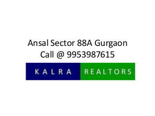 Ansal Sector 88A Gurgaon
Call @ 9953987615
 