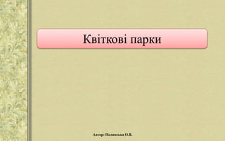 Квіткові парки
Автор: Полянська О.В.
 