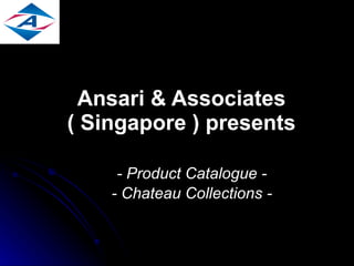 Ansari & Associates ( Singapore ) presents - Product Catalogue - - Chateau Collections - 