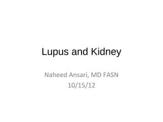 Lupus and Kidney

Naheed Ansari, MD FASN
      10/15/12
 