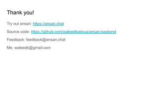 Thank you!
Try out ansari: https://ansari.chat
Source code: https://github.com/waleedkadous/ansari-backend
Feedback: feedback@ansari.chat
Me: waleedk@gmail.com
 