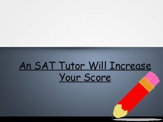 An SAT Tutor Will Increase
Your Score

 