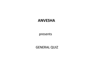 ANVESHA
presents

GENERAL QUIZ

 