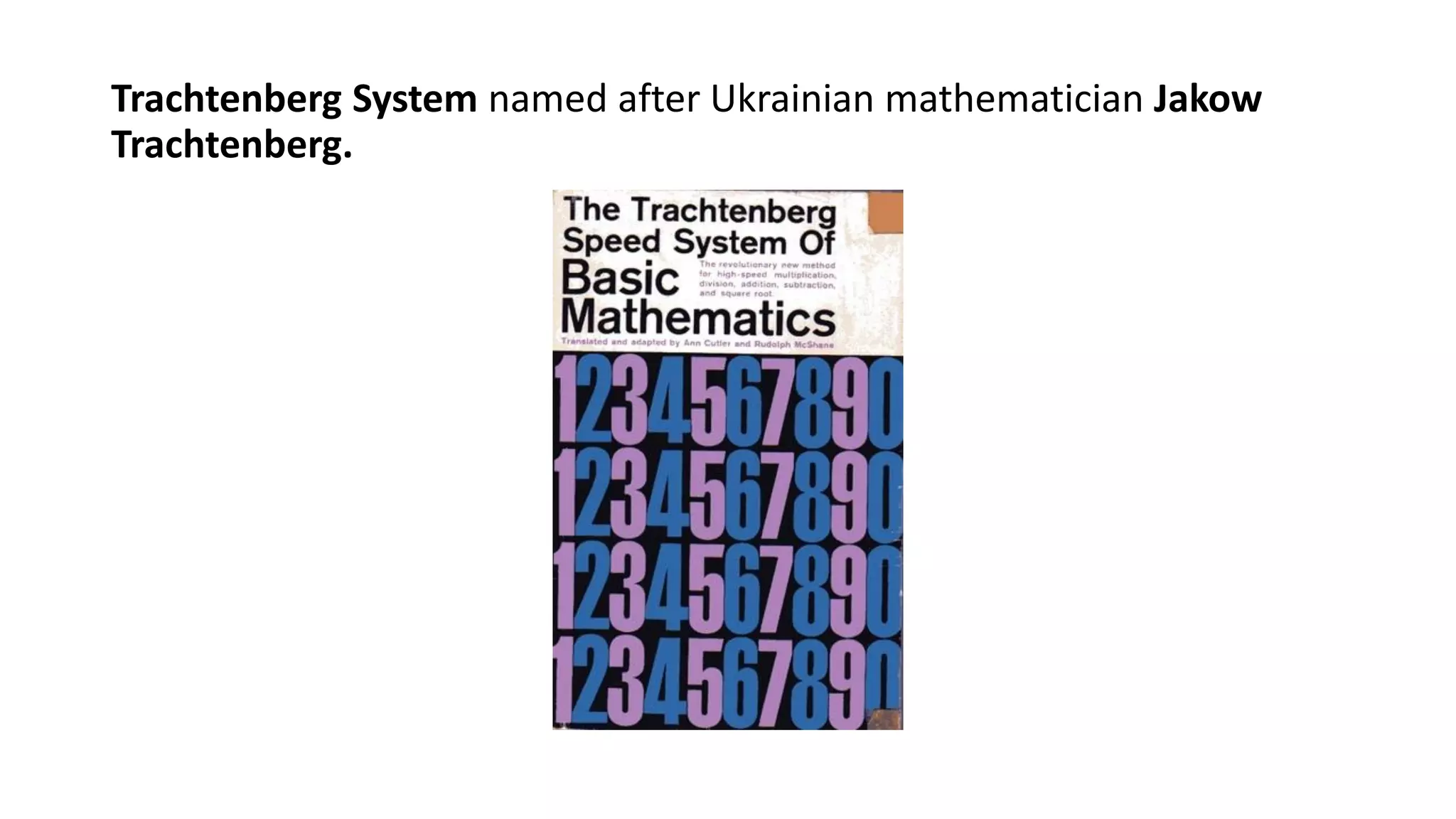 Trachtenberg System named after Ukrainian mathematician Jakow
Trachtenberg.
 