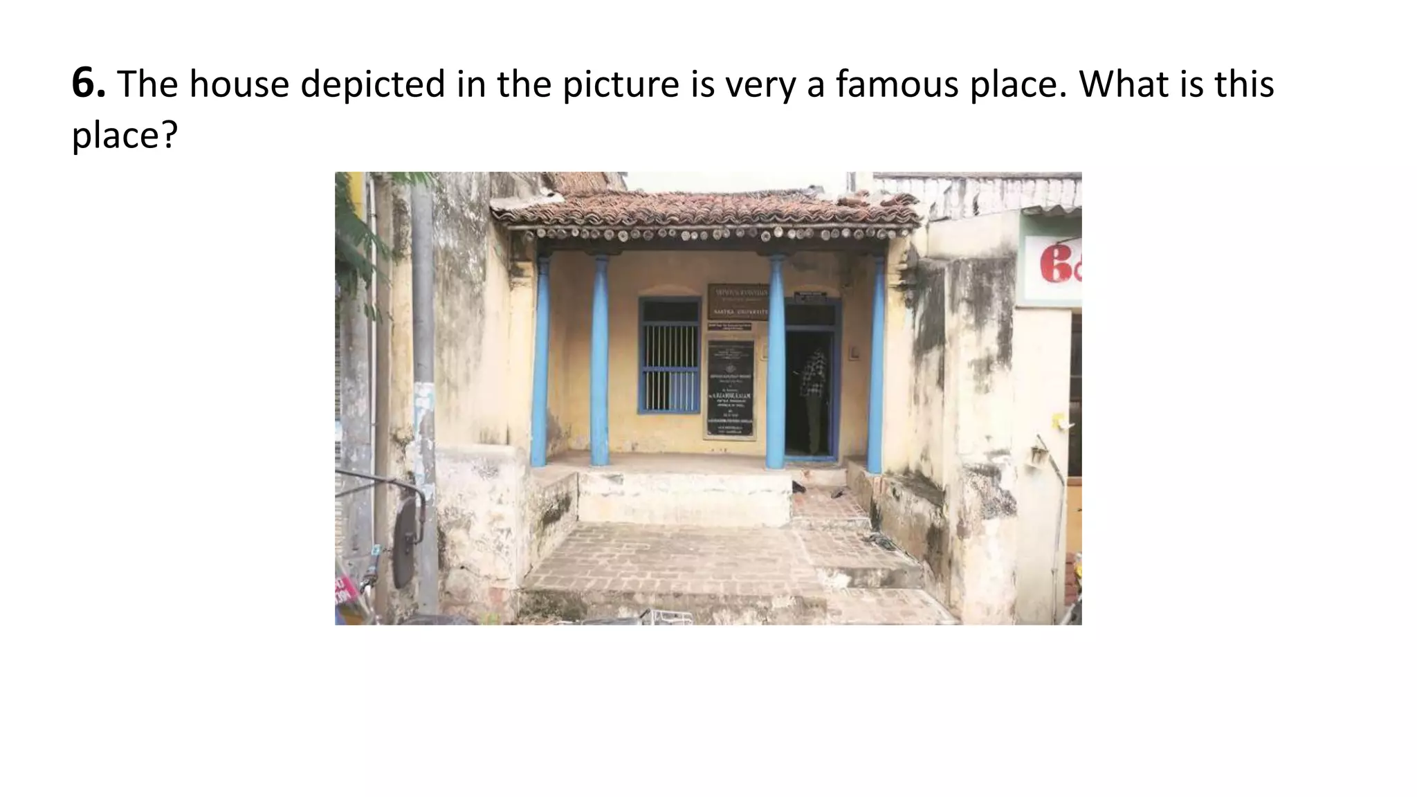 6. The house depicted in the picture is very a famous place. What is this
place?
 