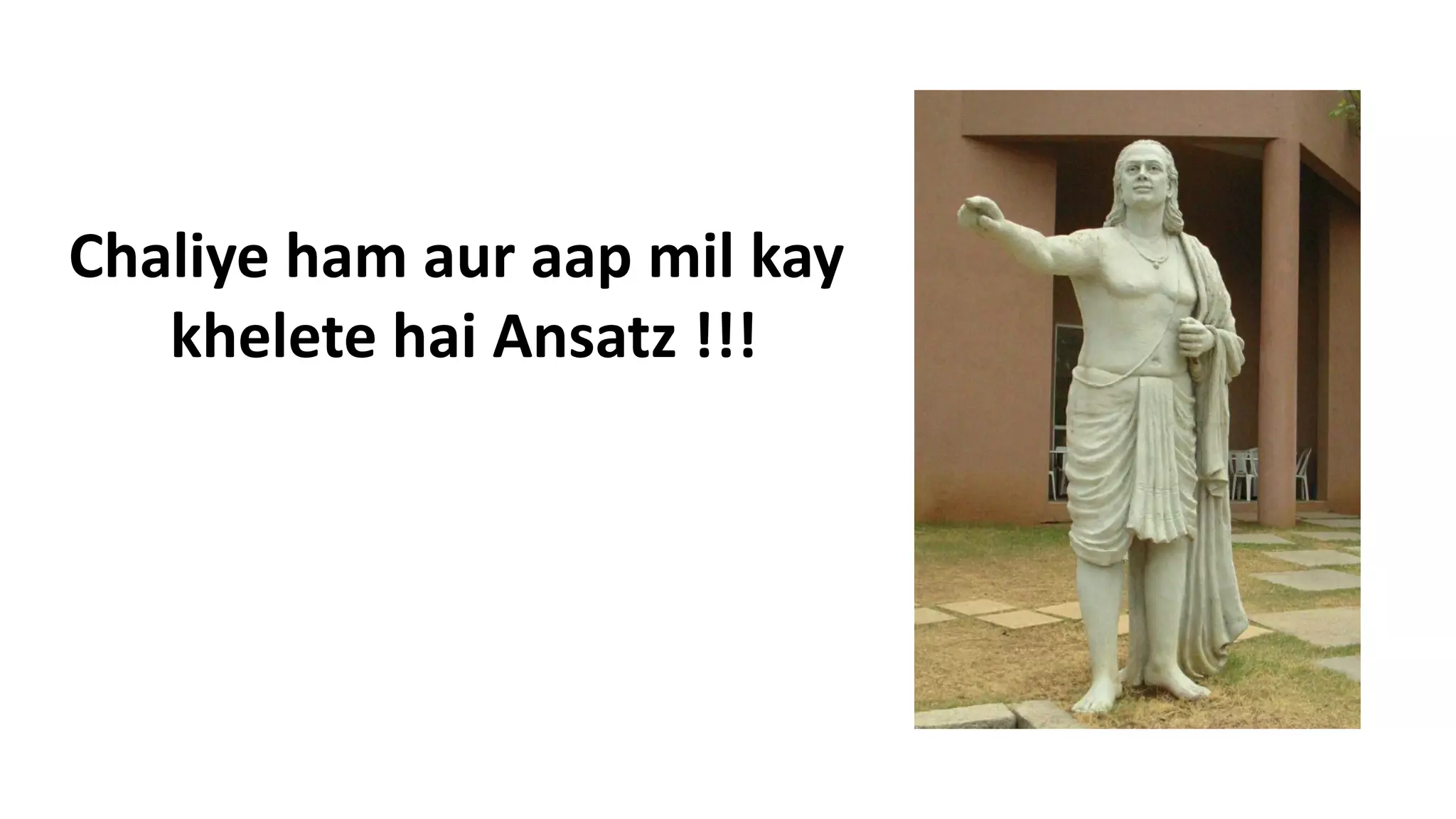 Chaliye ham aur aap mil kay
khelete hai Ansatz !!!
 