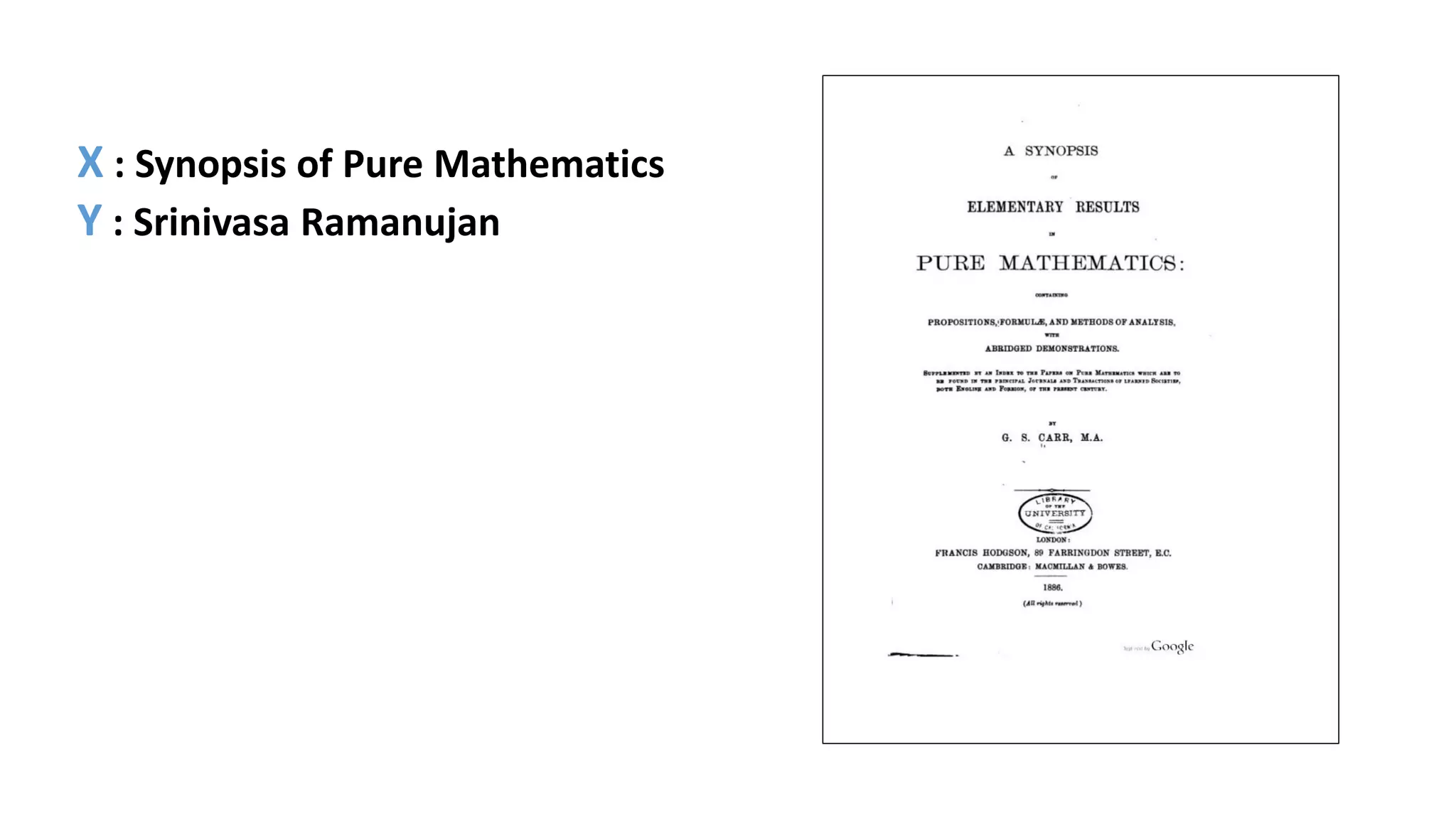 X : Synopsis of Pure Mathematics
Y : Srinivasa Ramanujan
 