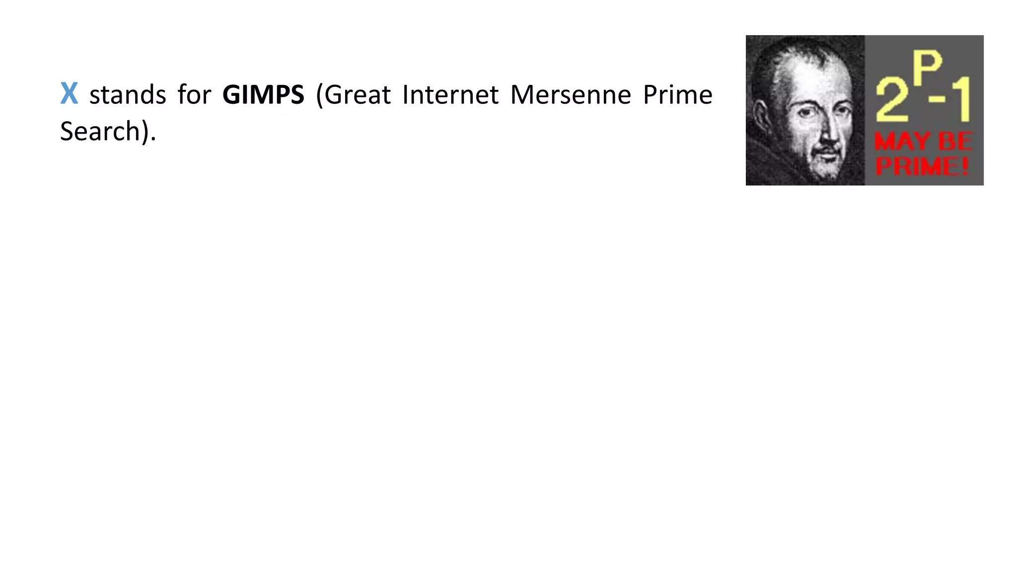 X stands for GIMPS (Great Internet Mersenne Prime
Search).
 