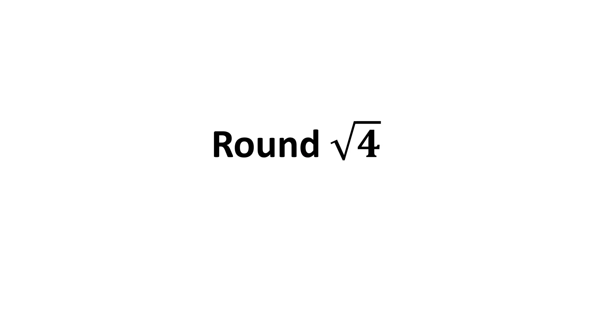Round 𝟒
 