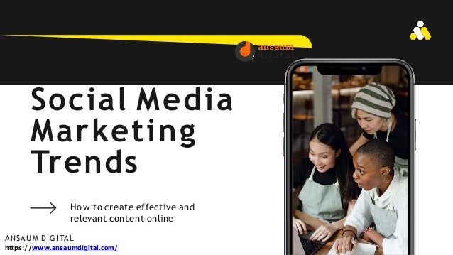 Social Media
Marketing
Trends
How to create effective and
relevant content online
ANSAUM DIGITAL
https://www.ansaumdigital.com/
 